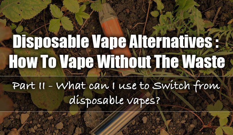 Disposable Vape Alternatives: How To Vape Without The Waste - Part II Manabush Eliquid - Tobacco E-liquid and Vape Juice Disposable Vape Alternatives: How To Vape Without The Waste - Part II Manabush Eliquid - Tobacco E-liquid and Vape Juice